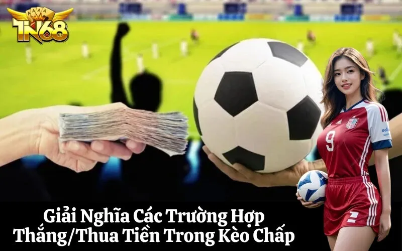 Giải Nghĩa Các Trường Hợp ThắngThua Tiền Trong Kèo Chấp