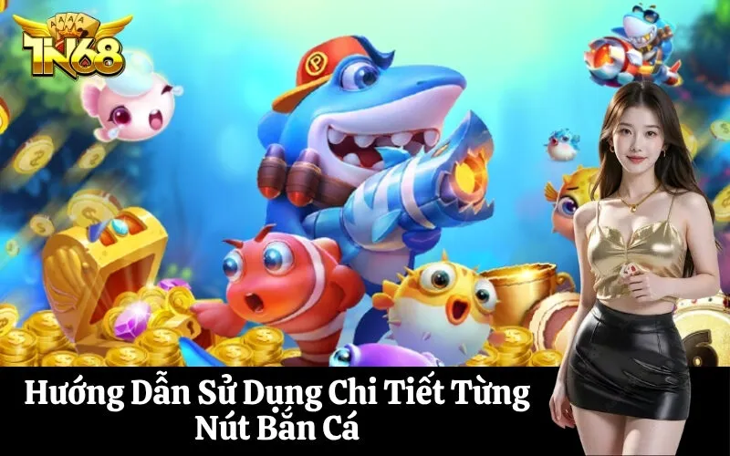 Hướng Dẫn Sử Dụng Chi Tiết Từng Nút Bắn Cá