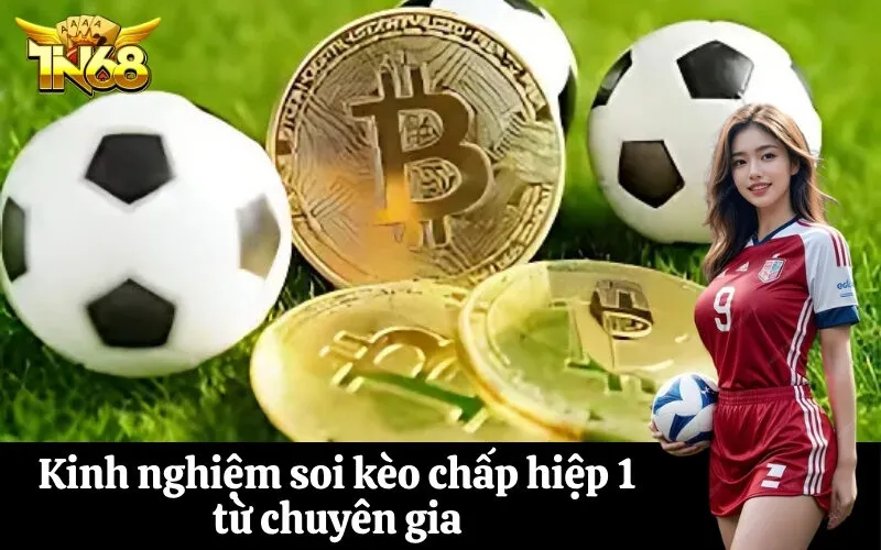 Kinh nghiệm soi kèo chấp hiệp 1 từ chuyên gia