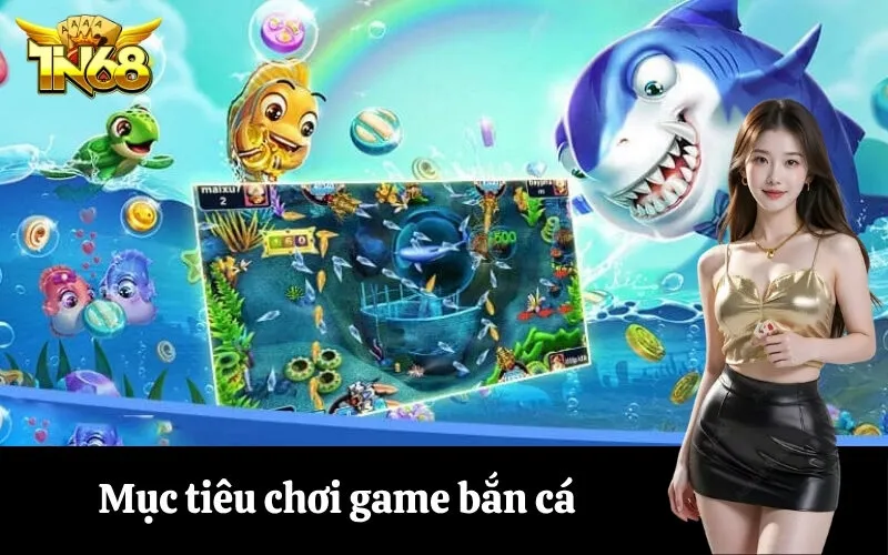 Mục tiêu chơi game bắn cá