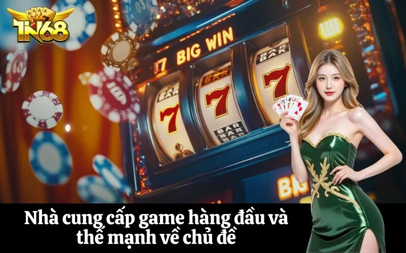 Nhà cung cấp game hàng đầu và thế mạnh về chủ đề